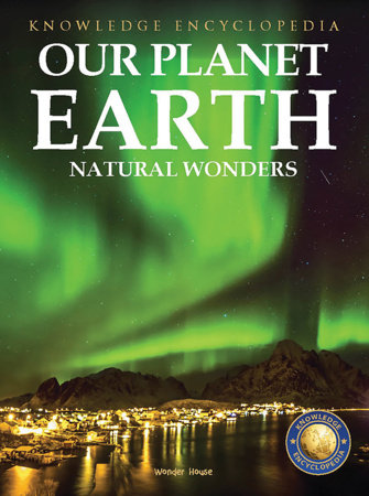 Knowledge Encyclopedia For Children - Our Planet Earth: Natural Wonders by Wonder House Books