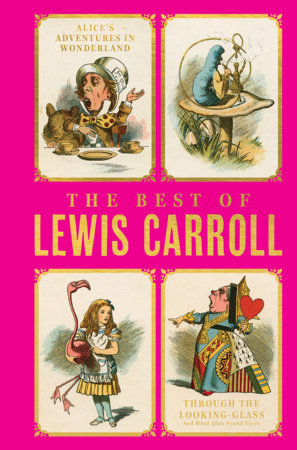 Best of Lewis Carroll - Alice's Adventures in Wonderland; Through the Looking-Glass; What Alice Found There (Deluxe Hardbound Edition), The by Lewis Carroll