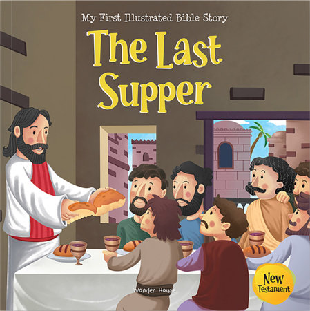 My First Illustrated Bible Story: The Last Supper - English / Popular Stories from Bible / Easy to Understand Children Books with Pictures / Child-friendly by Wonder House Books