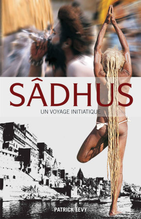 Sadhus: Going Beyond the Dreadlocks (French) by Patrick Levy