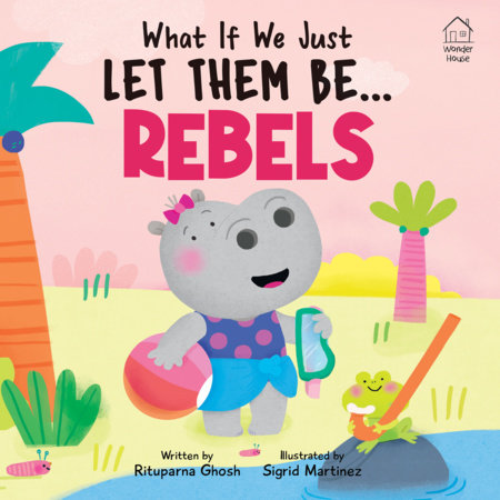 What If We Just Let Them Be...REBELS by Rituparna Ghosh