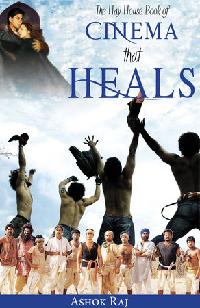 The Hay House Book of Cinema that Heals by Ashok Raj
