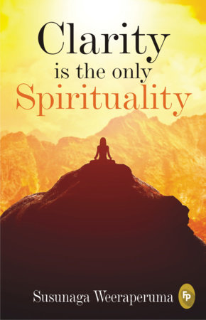Clarity is the only (Spirituality) by Susunaga Weeraperuma