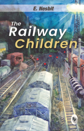 Railway Children, The by E. Nesbit