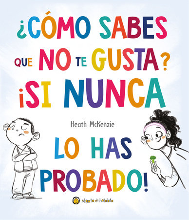 ¿Cómo sabes que no te gusta? ¡Si nunca lo has probado! / You Don't Have to Like It, You Just Have to Eat It by Heath McKenzie
