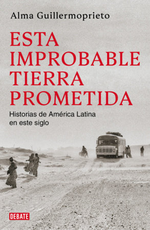 Esta improbable tierra prometida / The Years of Blood. Stories from a Reporting Life In Latin America by Alma Guillermoprieto