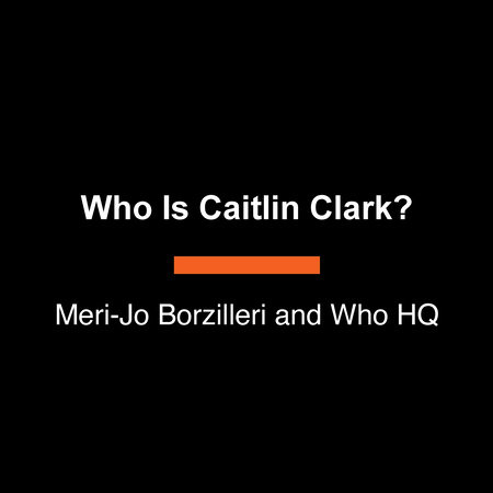 Who Is Caitlin Clark? by Meri-Jo Borzilleri and Who HQ