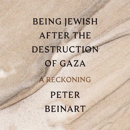 Being Jewish After the Destruction of Gaza by Peter Beinart