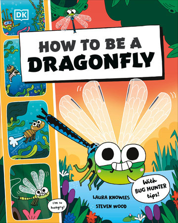 How to be a Dragonfly (in association with the Royal Entomological Society) by DK