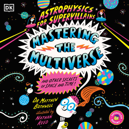 Astrophysics for Supervillains 3 Mastering the Multiverse (and Other Secrets of Space and Time) by Dr. Matthew Bothwell