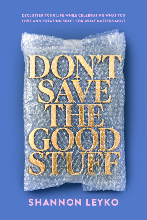 Don't Save the Good Stuff by Shannon Leyko