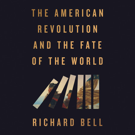 The American Revolution and the Fate of the World by Richard Bell