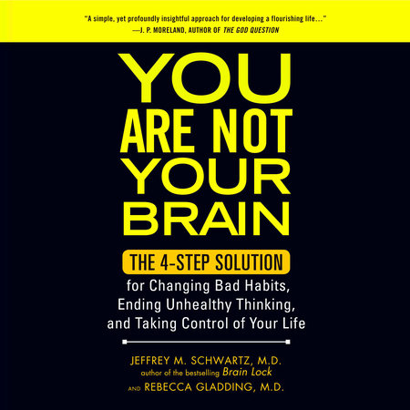 You Are Not Your Brain by Jeffrey M. Schwartz, M.D. and Rebecca Gladding MD
