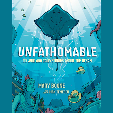 Unfathomable: 20 Wild (But True) Stories About the Ocean by Mary Boone