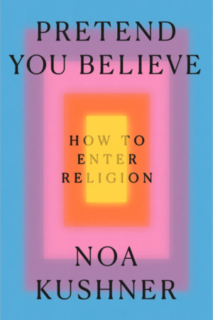 Pretend You Believe by Noa Kushner