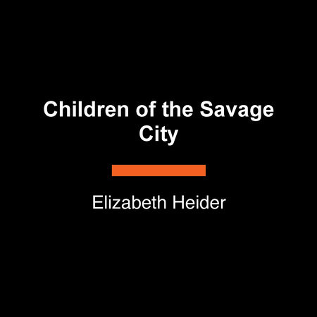 Children of the Savage City by Elizabeth Heider