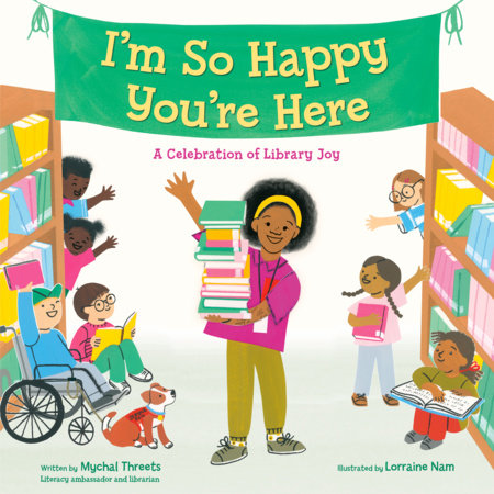 I'm So Happy You're Here: A Celebration of Library Joy by Mychal Threets