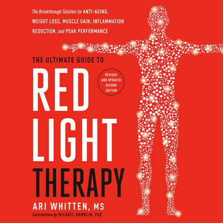 The Ultimate Guide to Red Light Therapy: Revised and Updated by Ari Whitten, MS