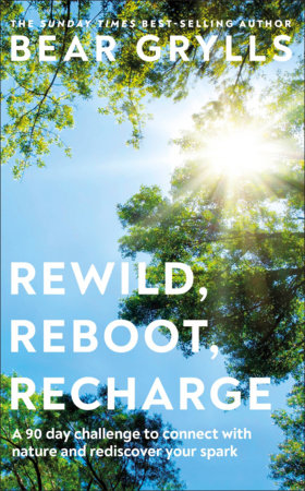 Rewild, Reboot, Recharge by Bear Grylls