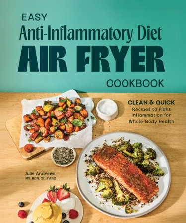 Easy Anti-Inflammatory Diet Air Fryer Cookbook by Julie Andrews, MS, RDN, CD, FAND