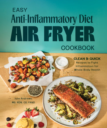 Easy Anti-Inflammatory Diet Air Fryer Cookbook by Julie Andrews, MS, RDN, CD, FAND