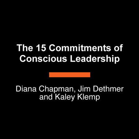 The 15 Commitments of Conscious Leadership by Diana Chapman, Jim Dethmer and Kaley Klemp
