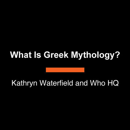 What Is Greek Mythology? by Kathryn Waterfield and Who HQ