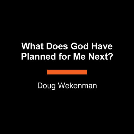 What Does God Have Planned for Me Next? by Doug Wekenman