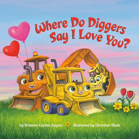 Where Do Diggers Say I Love You? by Brianna Caplan Sayres