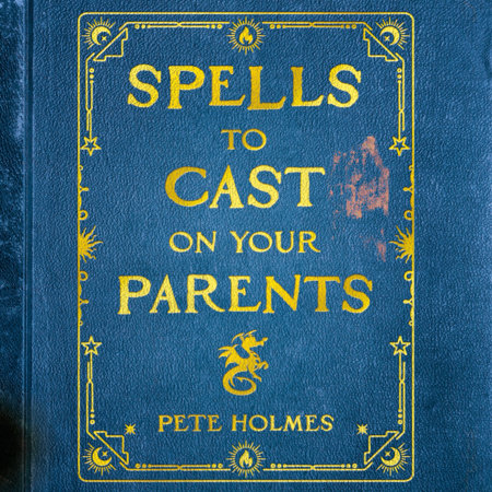 Spells to Cast on Your Parents by Pete Holmes