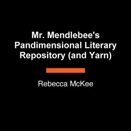 Mr. Mendlebee's Pandimensional Literary Repository (and Yarn) by Rebecca McKee