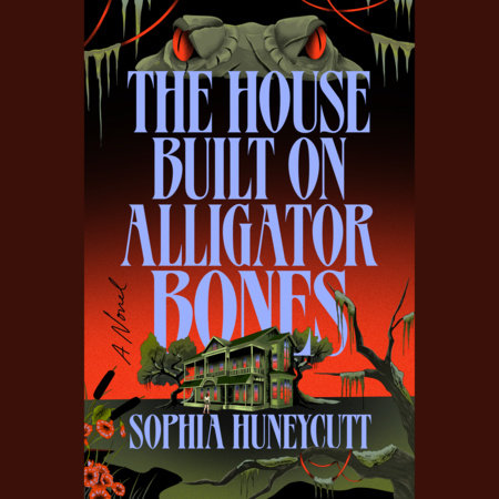 The House Built on Alligator Bones by Sophia Huneycutt