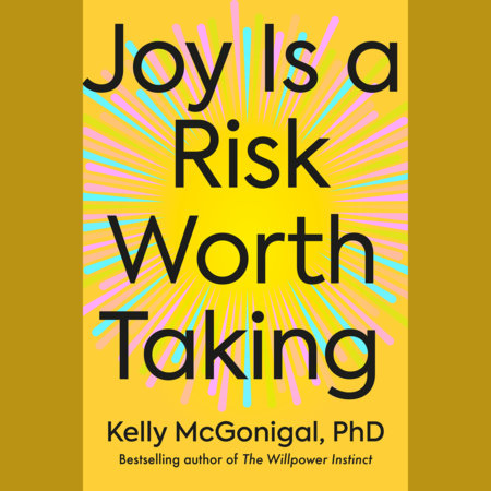 Joy Is a Risk Worth Taking by Kelly McGonigal, PhD