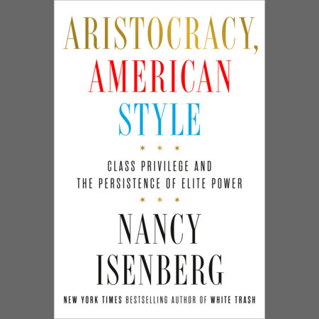 Aristocracy, American Style by Nancy Isenberg