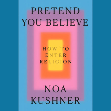 Pretend You Believe by Noa Kushner
