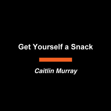 Get Yourself a Snack by Caitlin Murray