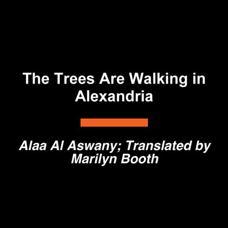 The Trees Are Walking in Alexandria by Alaa Al Aswany
