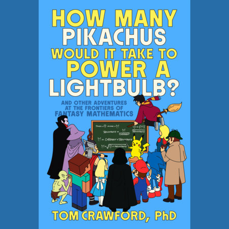How Many Pikachus Would It Take to Power a Lightbulb? by Tom Crawford, PhD