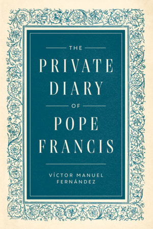 The Private Diary of Pope Francis by Pope Francis and Víctor Manuel Fernández