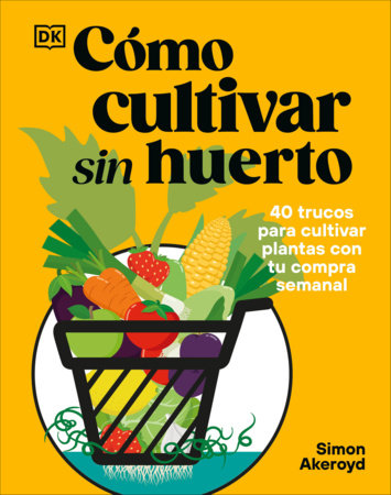 Cómo cultivar sin huerto (Grow Your Groceries) by Simon Akeroyd