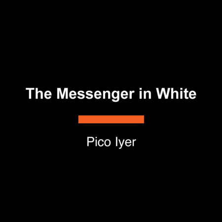 The Messenger in White by Pico Iyer