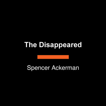 The Disappeared by Spencer Ackerman