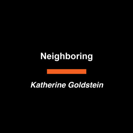 Neighboring by Katherine Goldstein