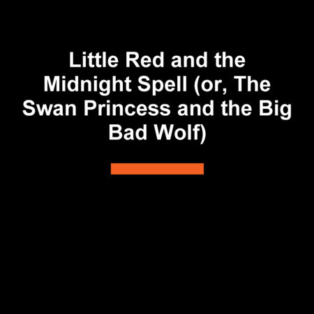 Little Red and the Midnight Spell (or, The Swan Princess and the Big Bad Wolf) by Kim Bussing