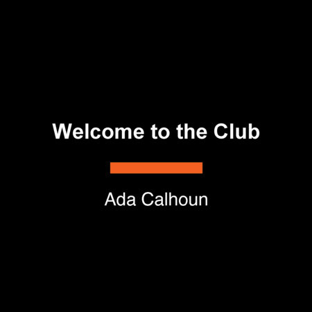 Welcome to the Club by Ada Calhoun