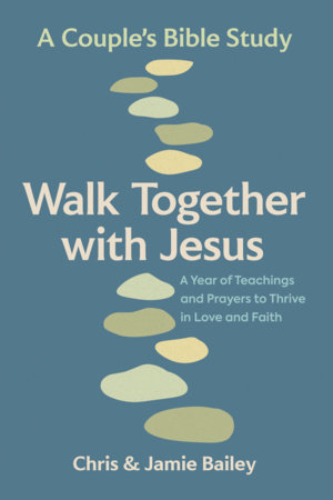 Walk Together with Jesus: A Couple's Bible Study by Chris Bailey and Jamie Bailey