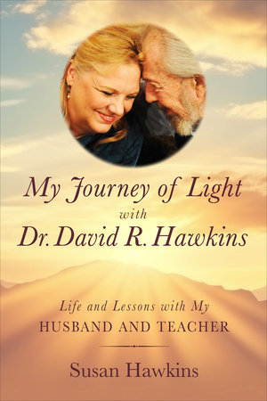My Journey of Light With Dr. David R. Hawkins by Susan Hawkins