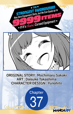 The Strongest Swordsman Has Zero Equipment Slots, but He Can Equip up to 9999 Items if It's (Cute) Cursed Equipment #037 by Mochimaru Sakaki and Daisuke Takashima