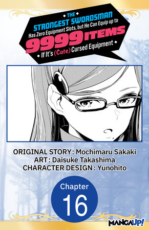 The Strongest Swordsman Has Zero Equipment Slots, but He Can Equip up to 9999 Items if It's (Cute) Cursed Equipment #016 by Mochimaru Sakaki and Daisuke Takashima