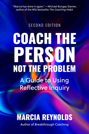 Coach the Person, Not the Problem, Second Edition by Marcia Reynolds
